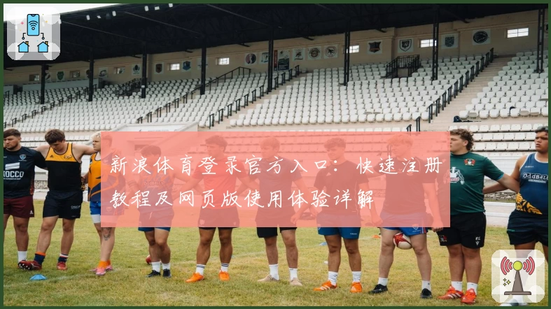新浪体育登录官方入口：快速注册教程及网页版使用体验详解