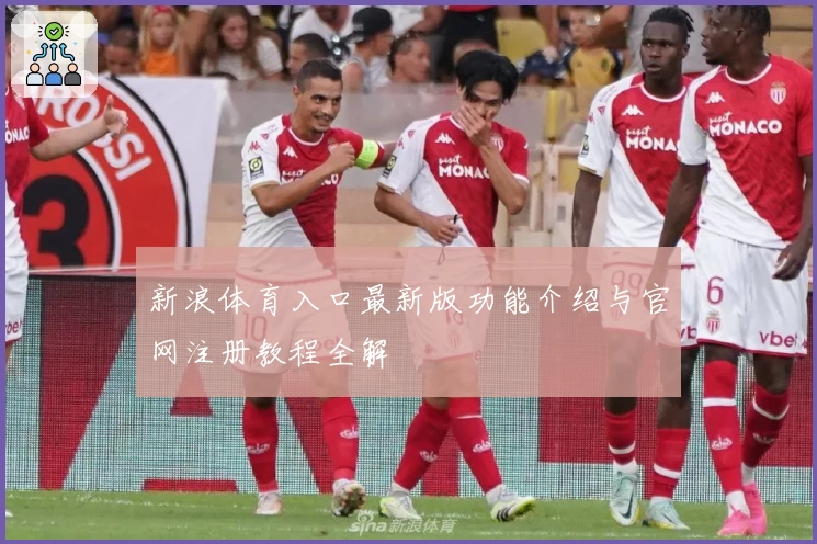 新浪体育入口最新版功能介绍与官网注册教程全解