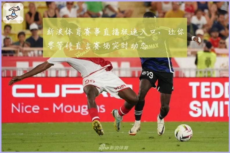 新浪体育赛事直播极速入口，让你零等待直击赛场实时动态