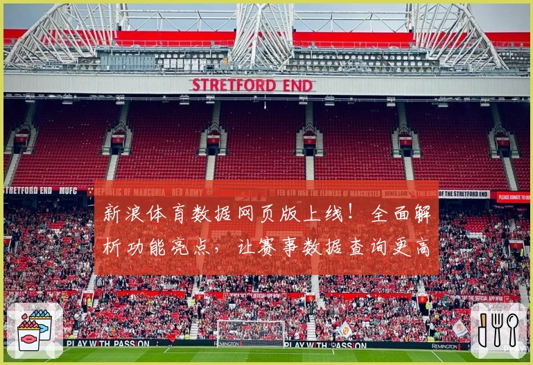 新浪体育数据网页版上线！全面解析功能亮点，让赛事数据查询更高效便捷